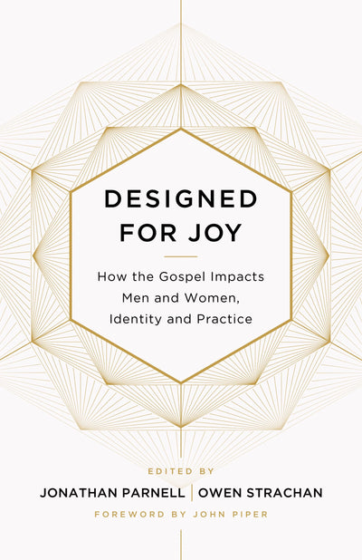 Designed for Joy: How the Gospel Impacts Men and Women, Identity and Practice
