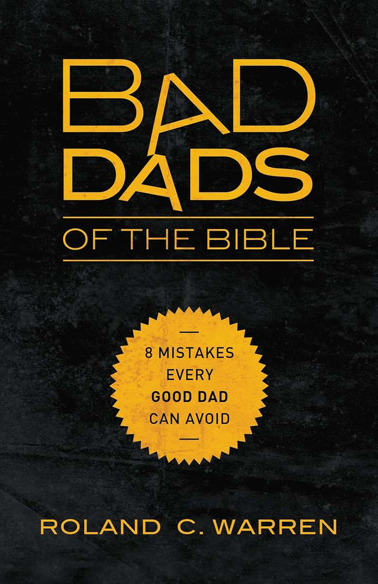 Bad Dads of the Bible: 8 Mistakes Every Good Dad Can Avoid