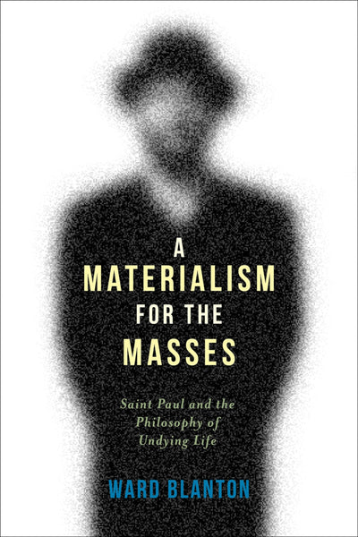 A Materialism for the Masses: Saint Paul and the Philosophy of Undying Life (Insurrections: Critical Studies in Religion, Politics, and Culture)