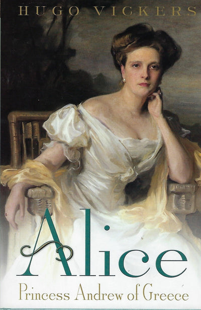 Alice: Princess Andrew of Greece by Hugo Vickers