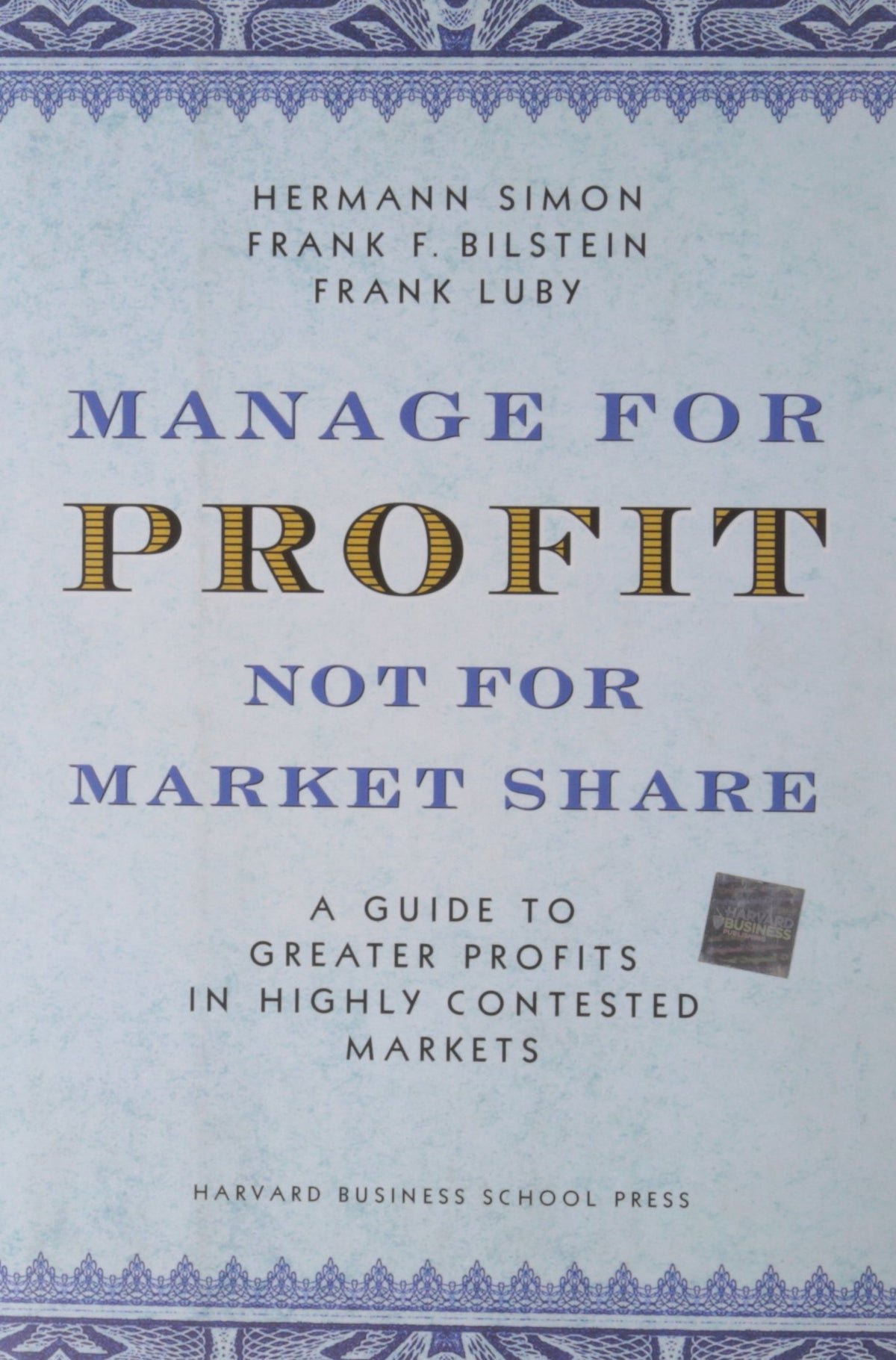 Manage for Profit, Not for Market Share: A Guide to Greater Profits in Highly Contested Markets
