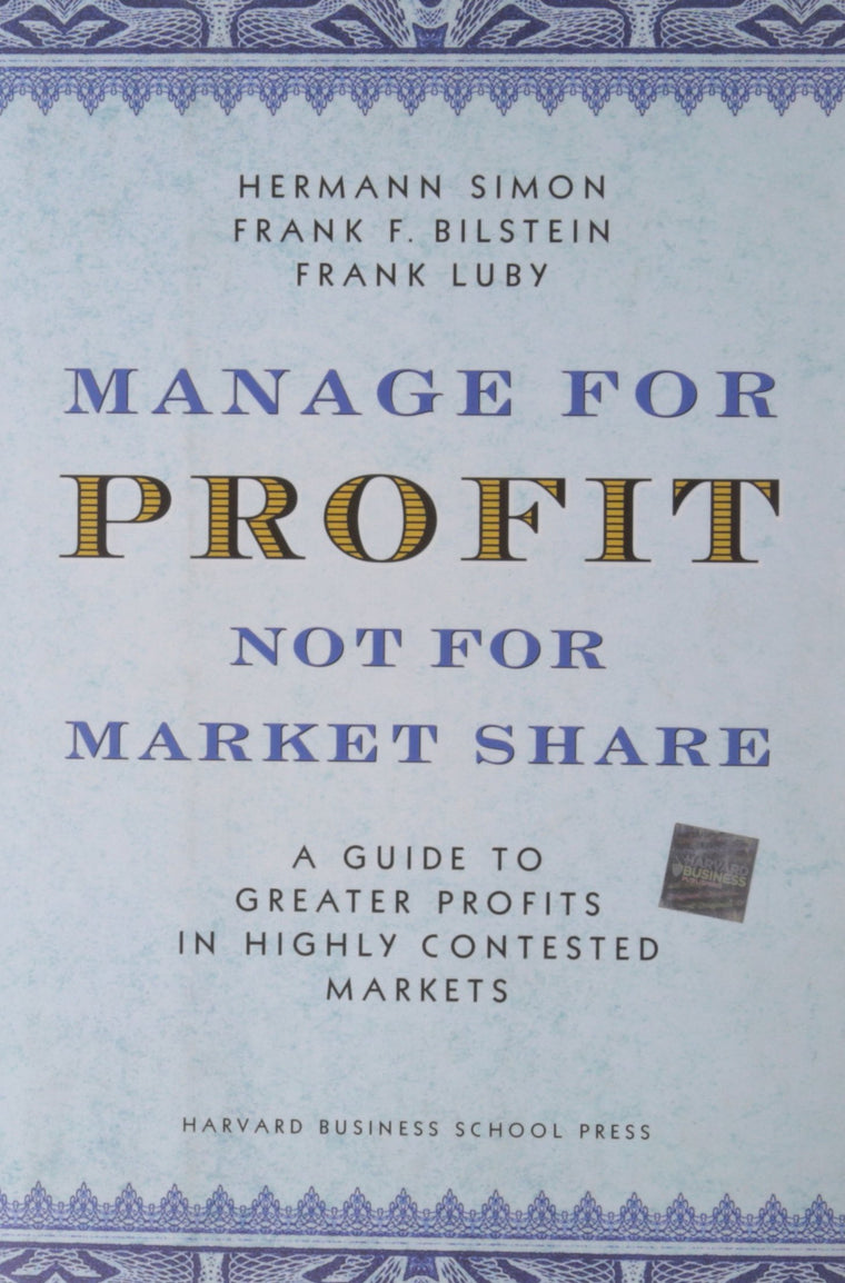 Manage for Profit, Not for Market Share: A Guide to Greater Profits in Highly Contested Markets