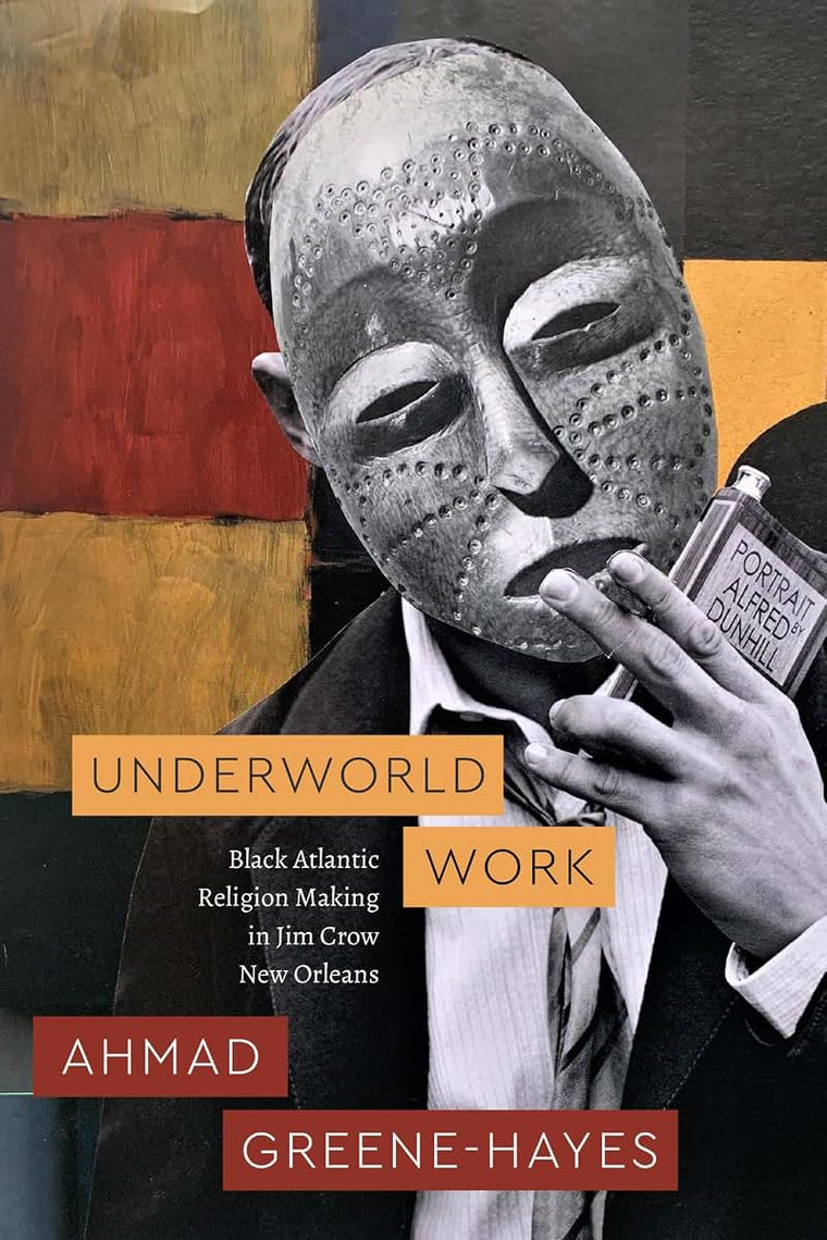 Underworld Work: Black Atlantic Religion Making in Jim Crow New Orleans (Class 200: New Studies in Religion)