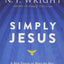 Simply Jesus: A New Vision of Who He Was, What He Did, and W