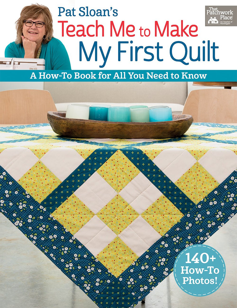 Pat Sloan's Teach Me to Make My First Quilt: A How-to Book for All You Need to Know