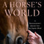 A Horse's World: A Neuroscientist's Journey into the Equine Mind