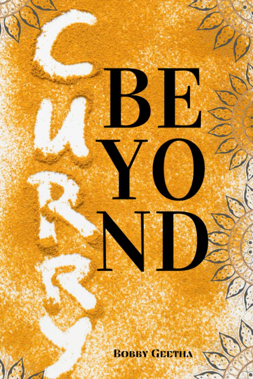 Beyond Curry: A fine dining version of gods own cuisine (Fine dining Indian Cook Books By Bobby geetha)