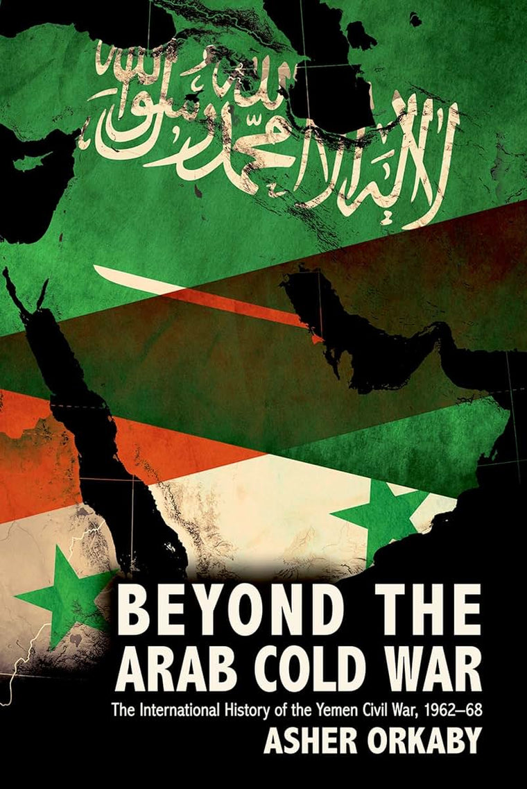 Beyond the Arab Cold War: The International History of the Yemen Civil War, 1962-68 (Oxford Studies in International History)