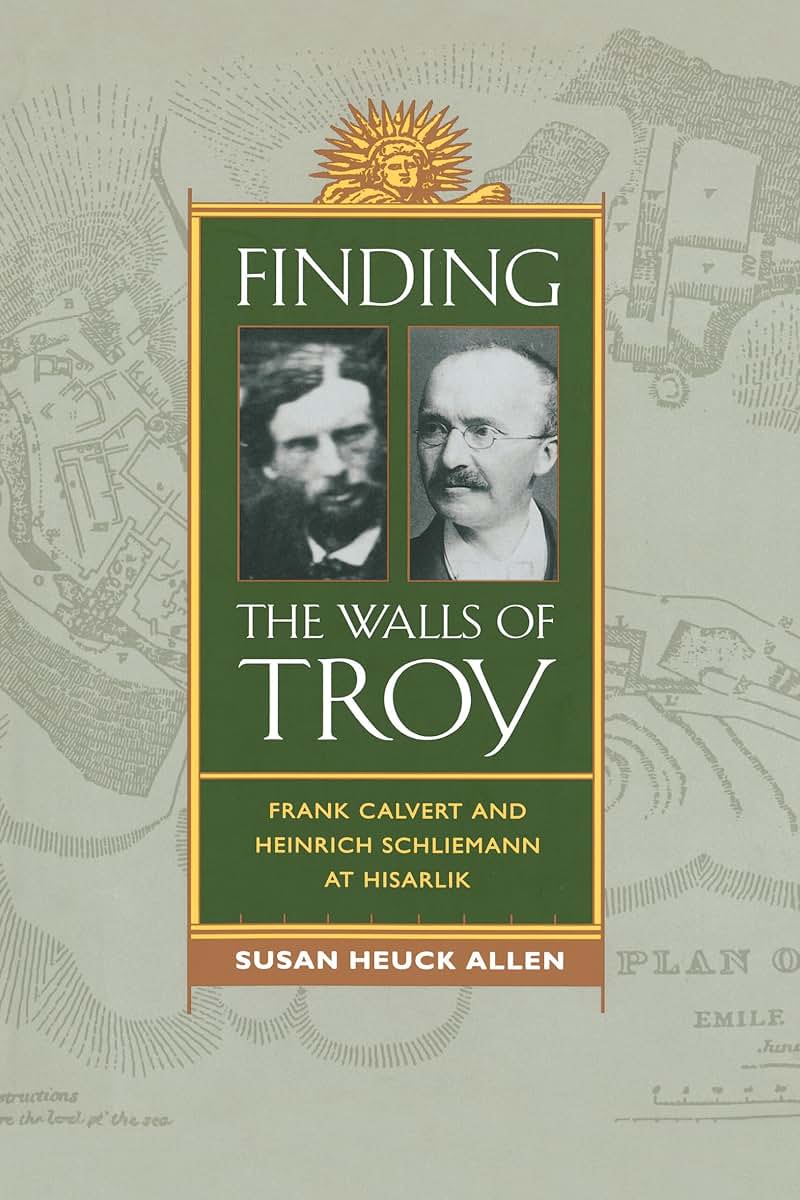 Finding the Walls of Troy: Frank Calvert and Heinrich Schliemann at Hisarlik