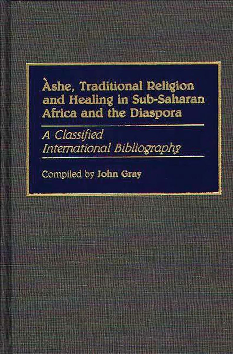 Ashe, Traditional Religion and Healing in Sub-Saharan Africa and the Diaspora:: A Classified International Bibliography (Bibliographies and Indexes in Afro-American and African Studies)