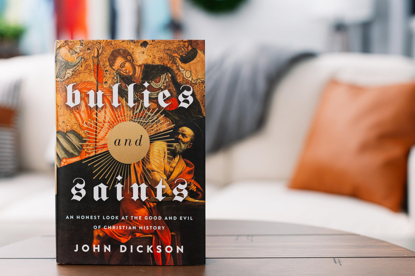 Bullies and Saints: An Honest Look at the Good and Evil of Christian History