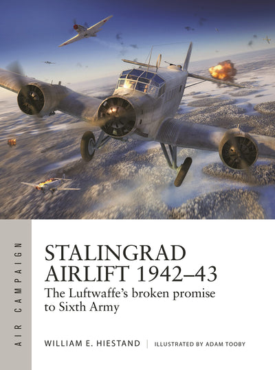 Stalingrad Airlift 1942-43: The Luftwaffe's broken promise to Sixth Army (Air Campaign, 34)