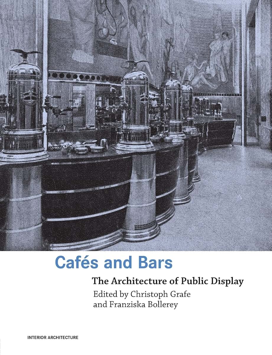 Cafes and Bars: The Architecture of Public Display (Interior Architecture)