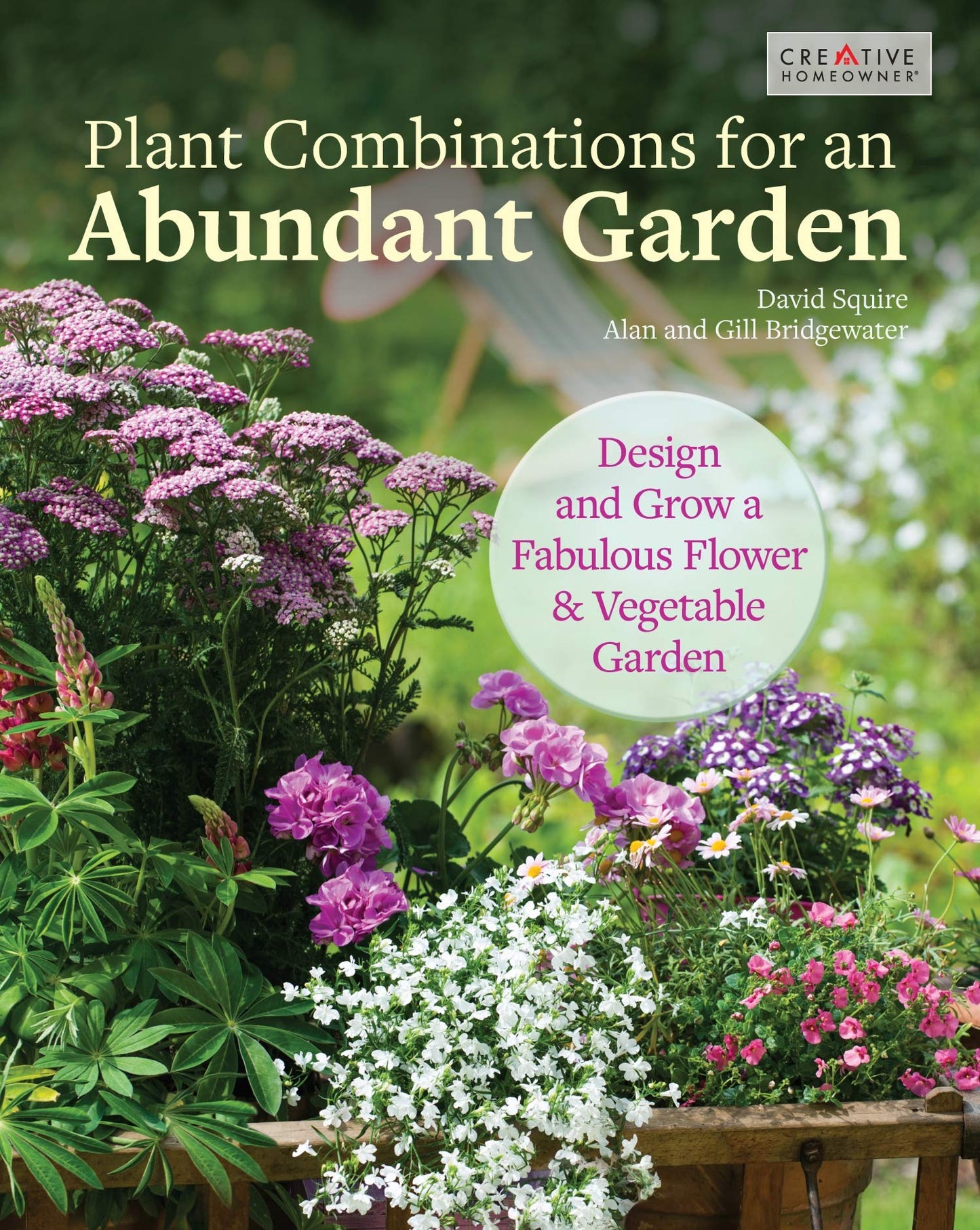 Plant Combinations for an Abundant Garden: Design and Grow a Fabulous Flower and Vegetable Garden (Creative Homeowner) Practical Advice, Step-by-Step Instructions, and a Comprehensive Plant Directory