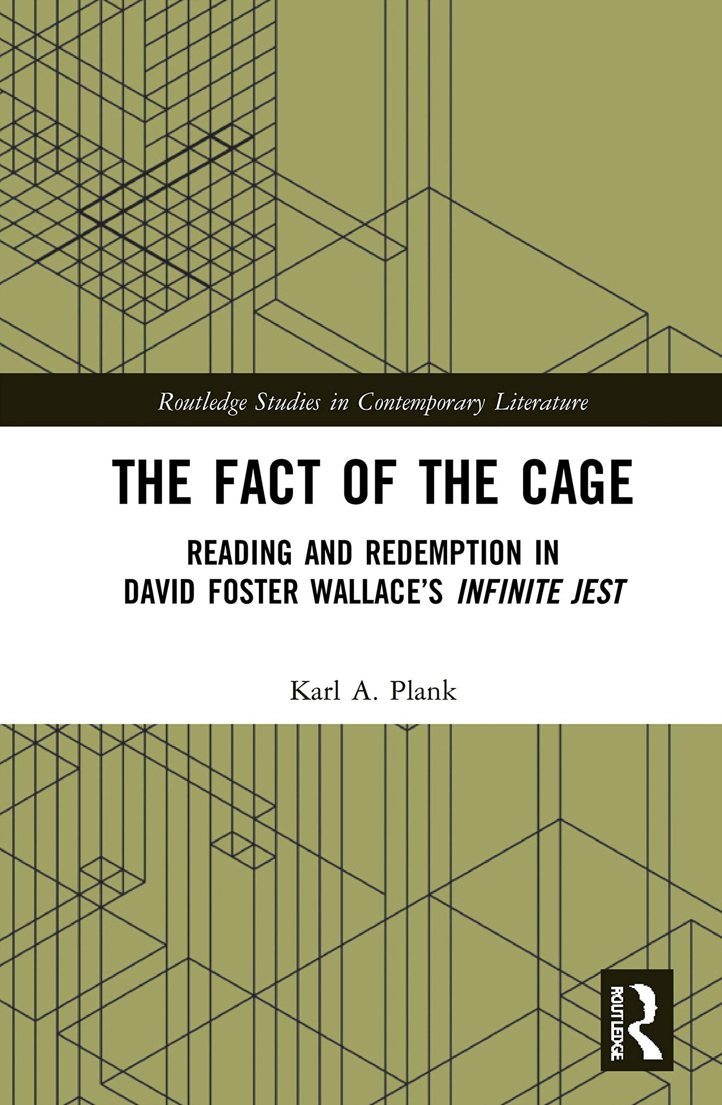 The Fact of the Cage: Reading and Redemption In David Foster Wallaces "Infinite Jest" (Routledge Studies in Contemporary Literature)