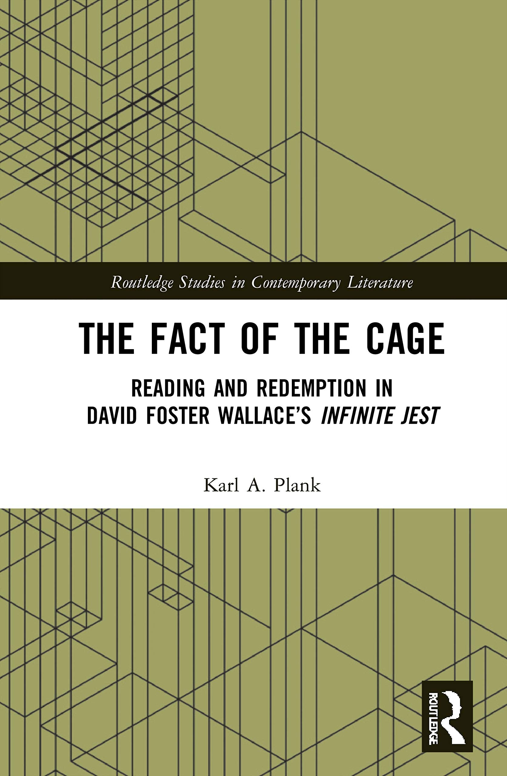 The Fact of the Cage: Reading and Redemption In David Foster Wallaces "Infinite Jest" (Routledge Studies in Contemporary Literature)