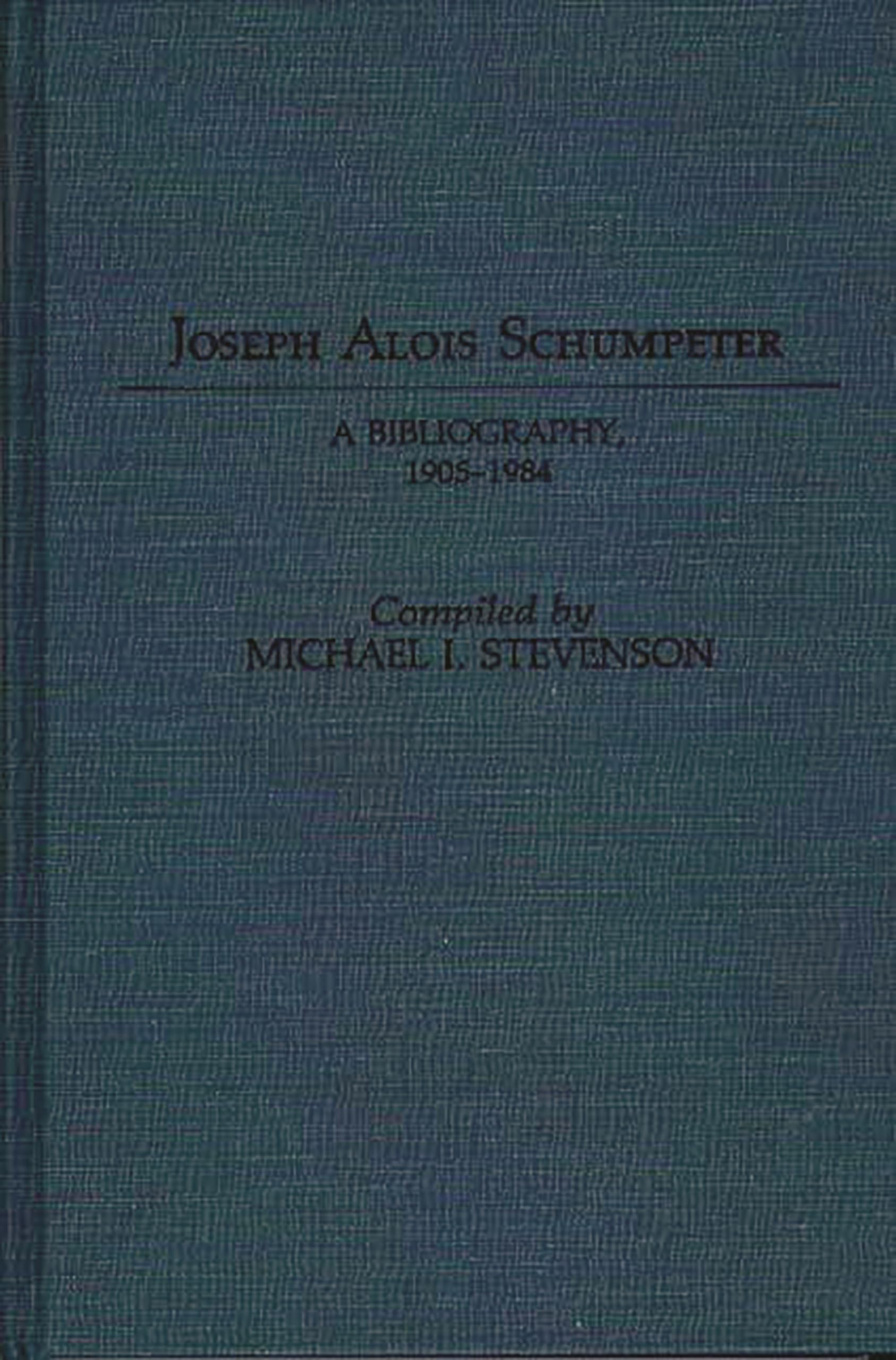 Joseph Alois Schumpeter: A Bibliography, 1905-1984 (Bibliographies and Indexes in Economics and Economic History)