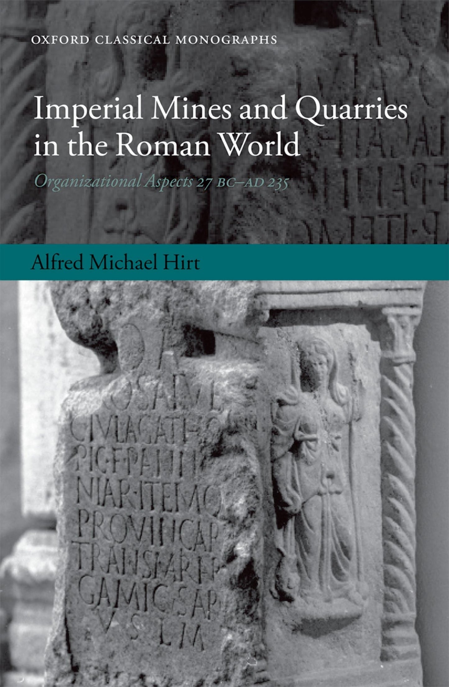 Imperial Mines and Quarries in the Roman World: Organizational Aspects 27 BC-AD 235 (Oxford Classical Monographs)