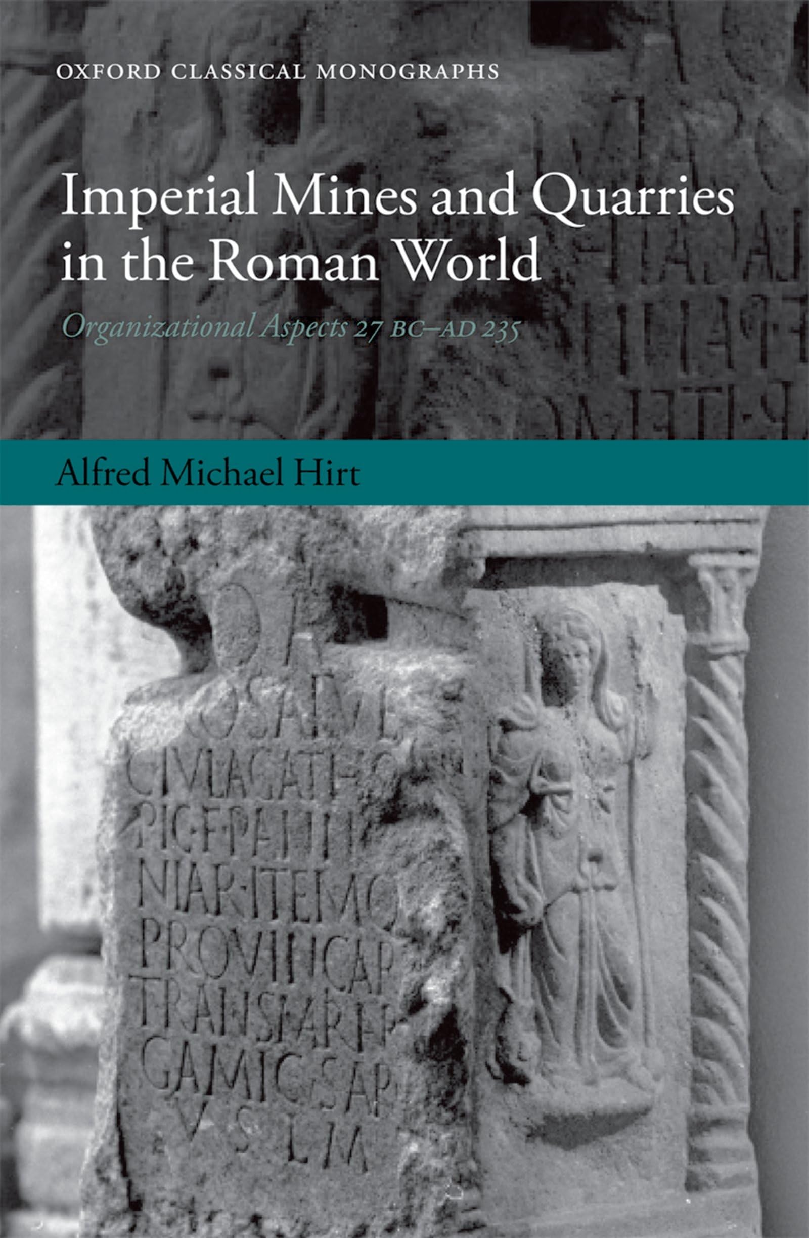 Imperial Mines and Quarries in the Roman World: Organizational Aspects 27 BC-AD 235 (Oxford Classical Monographs)