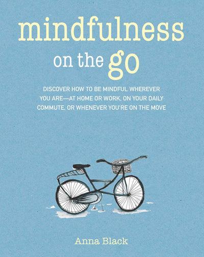Mindfulness on the Go: Discover how to be mindful wherever you are-at home or work, on your daily commute, or whenever you're on the move