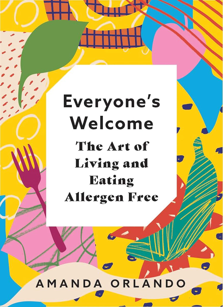 Everyones Welcome: The Art of Living and Eating Allergen Free