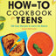 The How-To Cookbook for Teens: 100 Easy Recipes to Learn the Basics