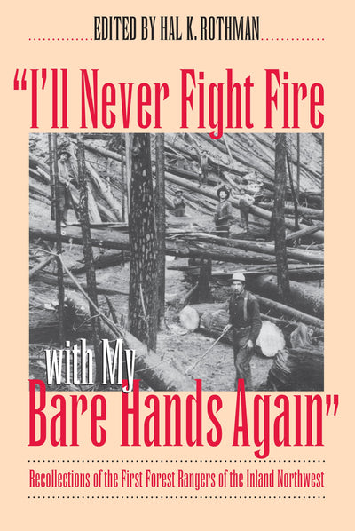 "I'll Never Fight Fire with My Bare Hands Again": Recollections of the First Forest Rangers of the Inland Northwest