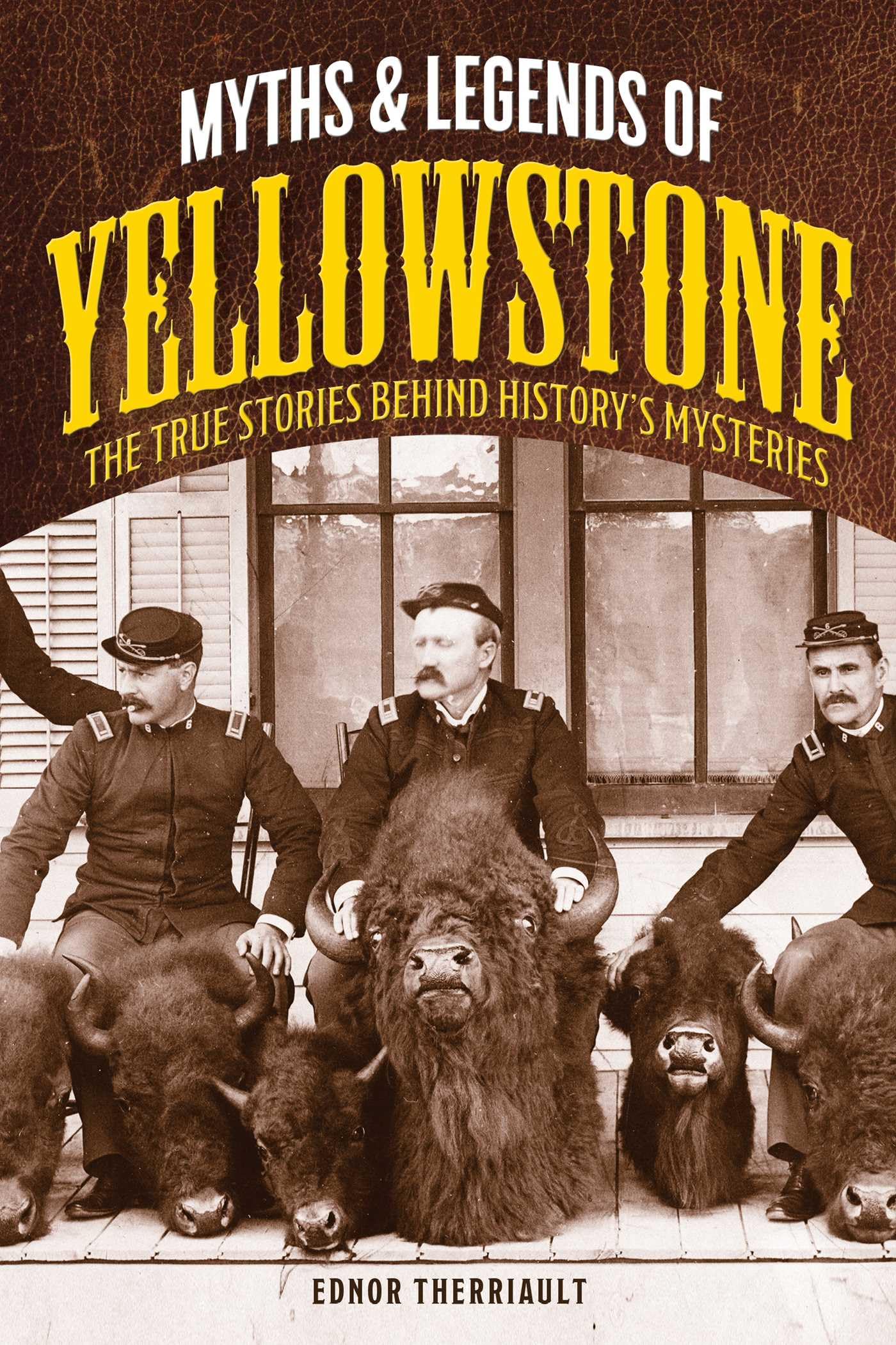 Myths and Legends of Yellowstone: The True Stories behind History's Mysteries (Legends of the West)