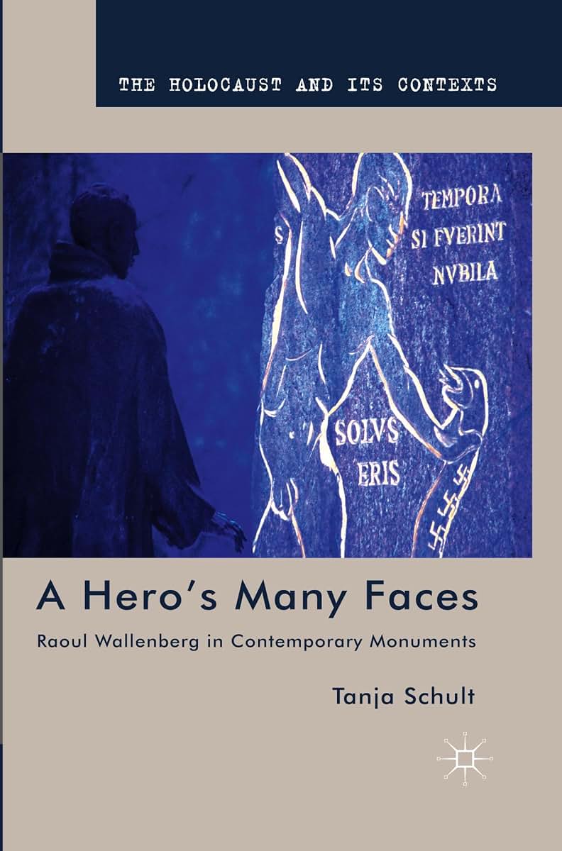 A Heros Many Faces: Raoul Wallenberg in Contemporary Monuments (The Holocaust and its Contexts)