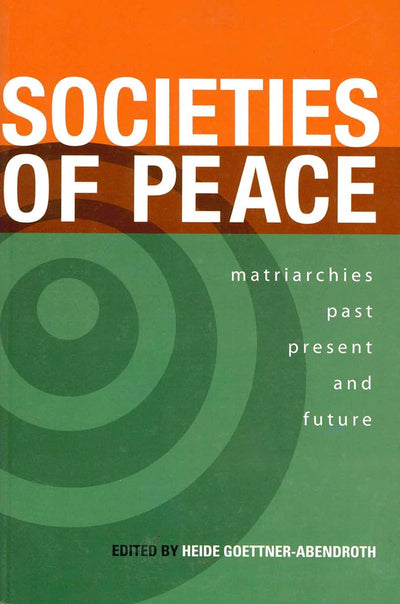 Societies of Peace: Matriarchies Past, Present, and Future (Inanna Publications)
