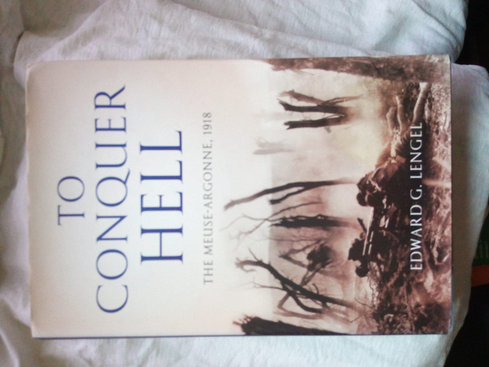 To Conquer Hell: The Meuse-Argonne, 1918 The Epic Battle That Ended the First World War