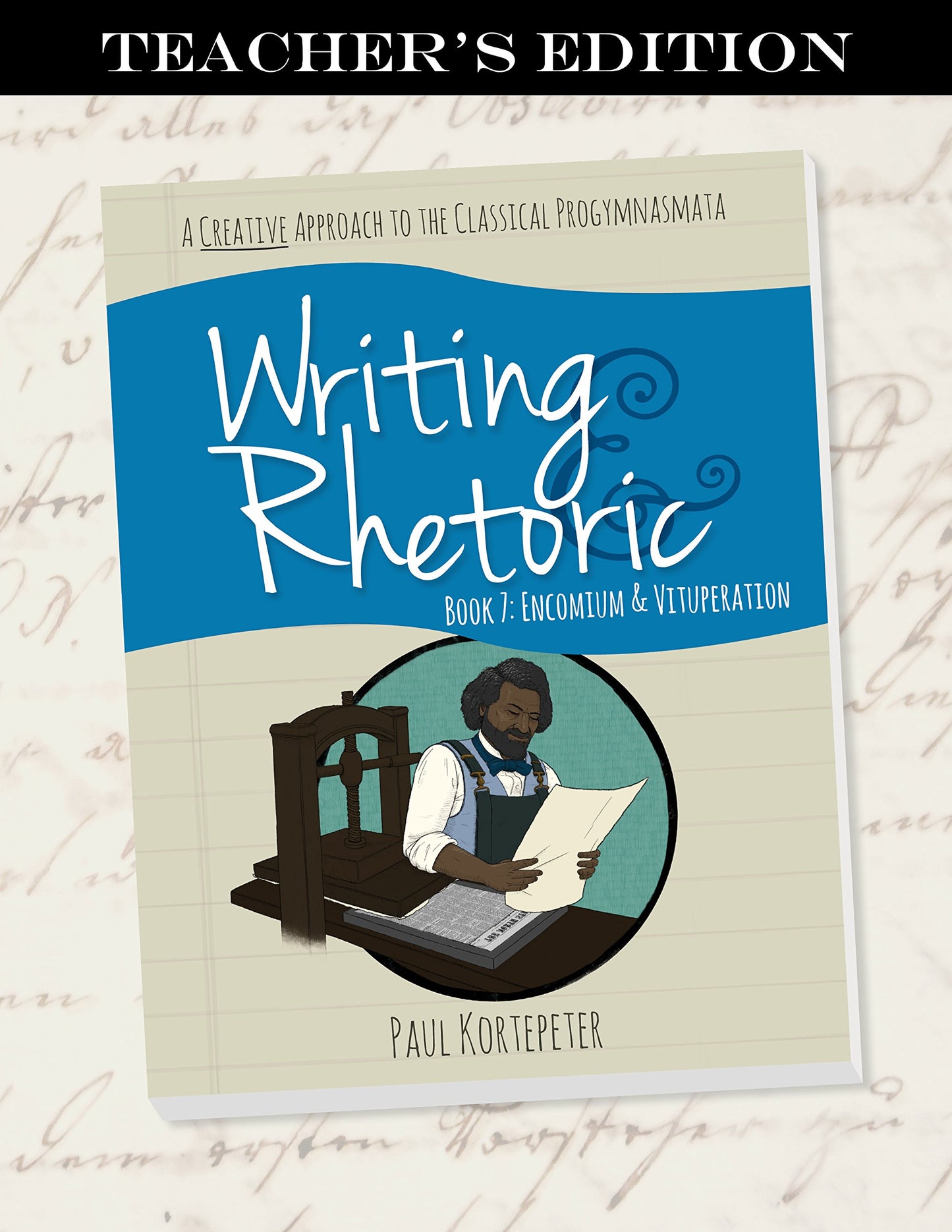Writing & Rhetoric Book 7: Encomium & Vituperation, Teacher's Edition