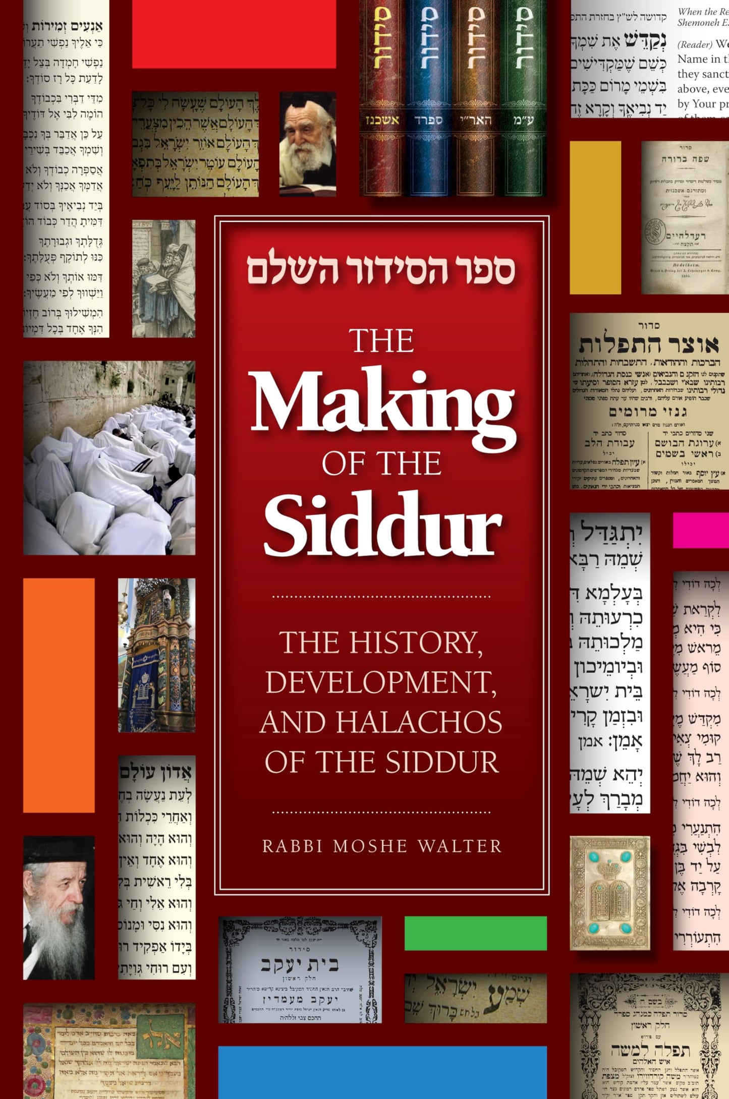 The Making of the Siddur: The history, development, and halachos of the siddur
