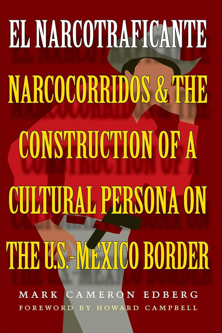 El Narcotraficante: Narcocorridos and the Construction of a Cultural Persona on the U.S.-Mexico Border (Inter-America Series)