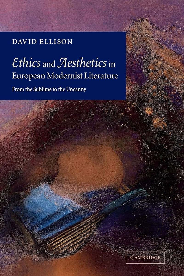 Ethics and Aesthetics in European Modernist Literature: From the Sublime to the Uncanny