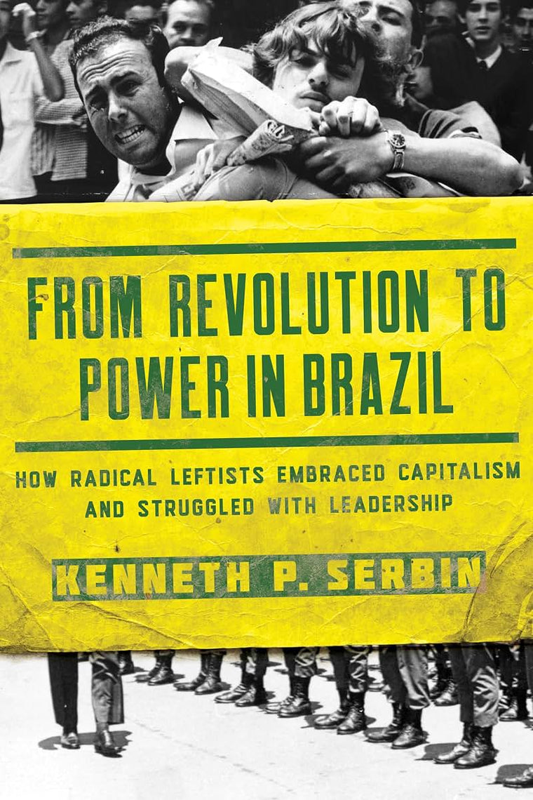 From Revolution to Power in Brazil: How Radical Leftists Embraced Capitalism and Struggled with Leadership (Kellogg Institute Series on Democracy and Development)
