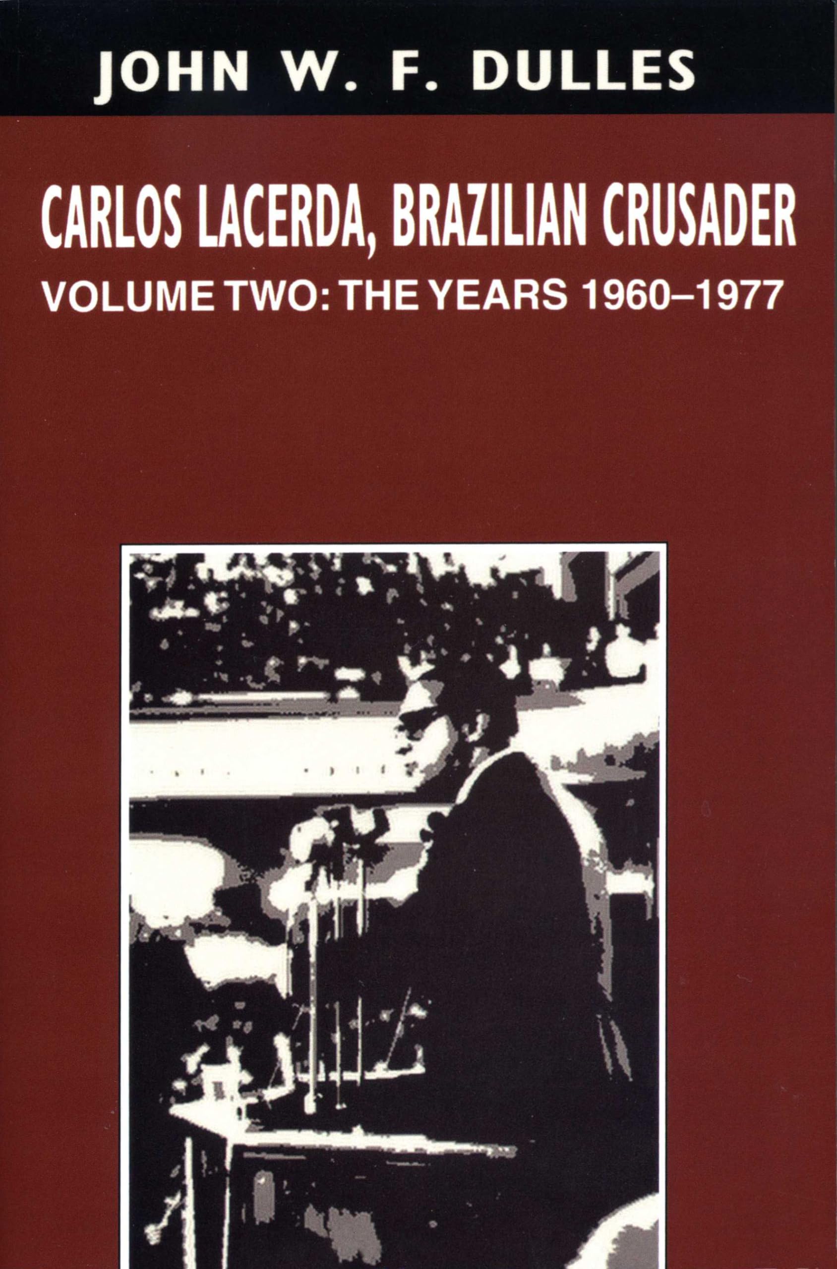 Carlos Lacerda, Brazilian Crusader: Volume II: The Years 1960-1977 (Volume 2)