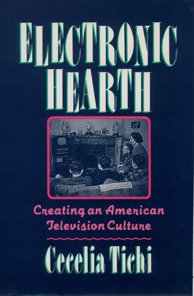 Electronic Hearth: Creating an American Television Culture