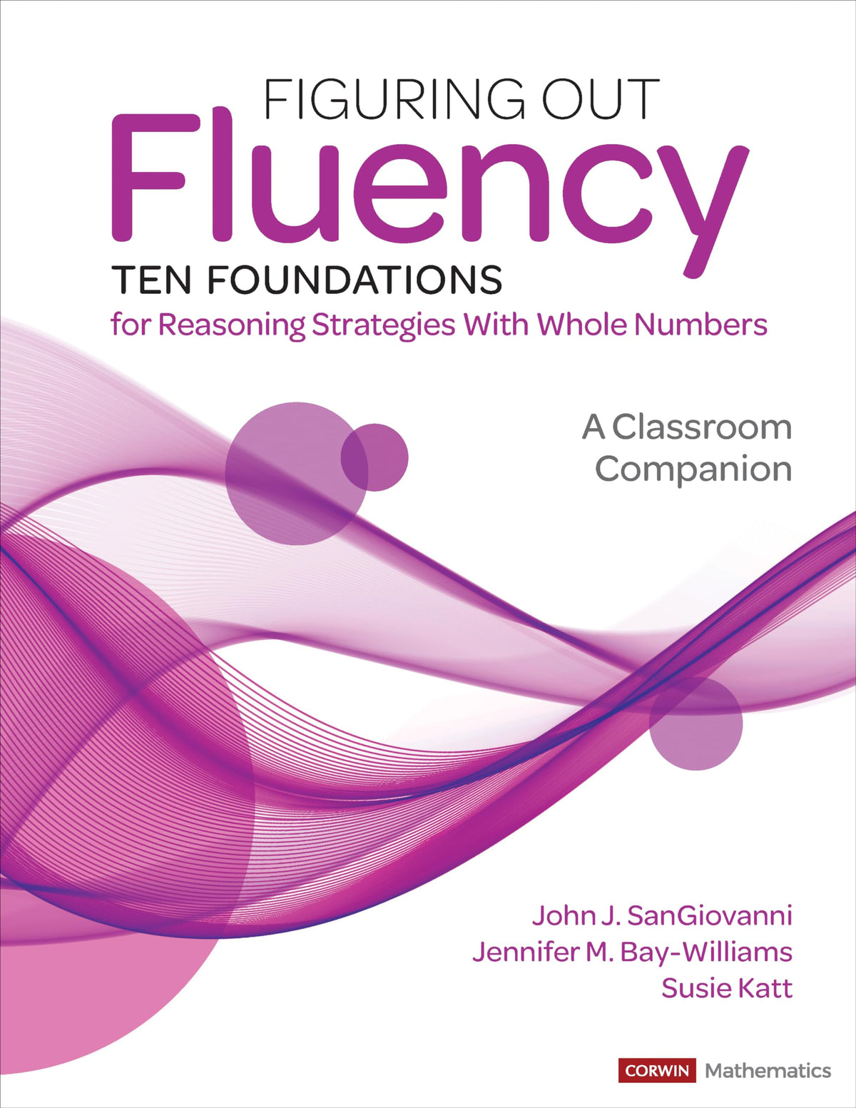 Figuring Out Fluency--Ten Foundations for Reasoning Strategies With Whole Numbers: A Classroom Companion (Corwin Mathematics Series)