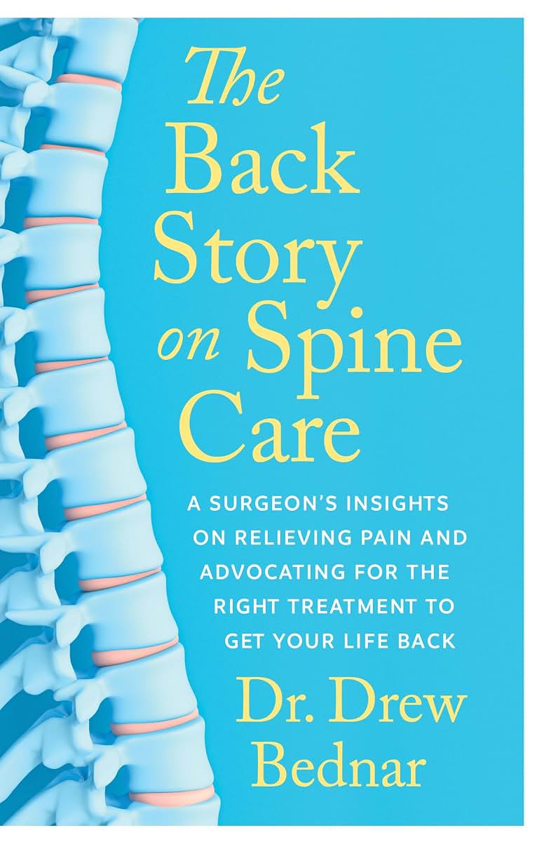 The Back Story on Spine Care: A Surgeons Insights on Relieving Pain and Advocating for the Right Treatment to Get Your Life Back