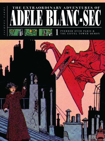 The Extraordinary Adventures of Adéle Blanc-Sec Vol. 1: Pterror Over Paris / The Eiffel Tower Demon