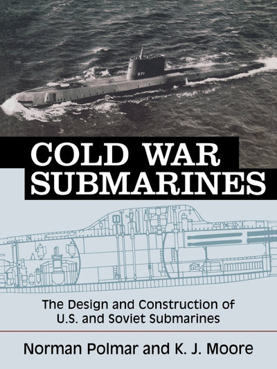 Cold War Submarines: The Design and Construction of U.S. and Soviet Submarines, 1945-2001