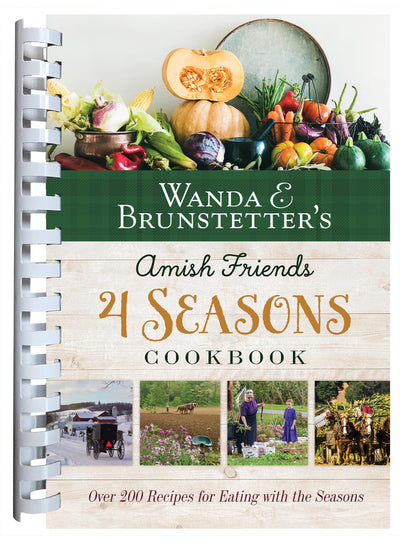 Wanda E. Brunstetter's Amish Friends 4 Seasons Cookbook: Over 290 Recipes for Eating With the Seasons