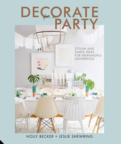 Decorate for a Party: Stylish and Simple Ideas for Meaningful Gatherings