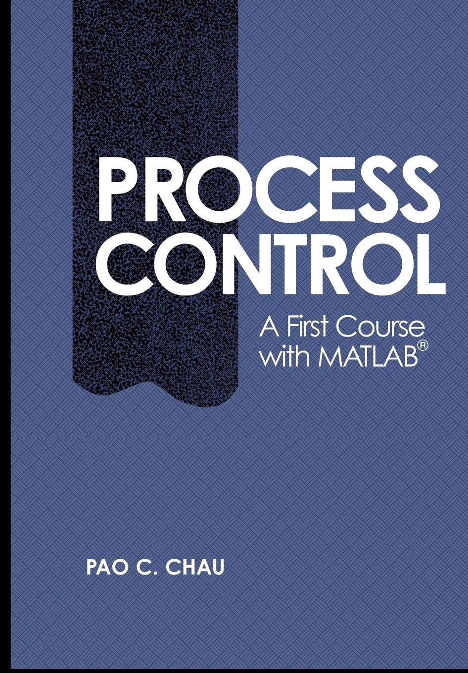 Process Control: A First Course with MATLAB (Cambridge Series in Chemical Engineering)