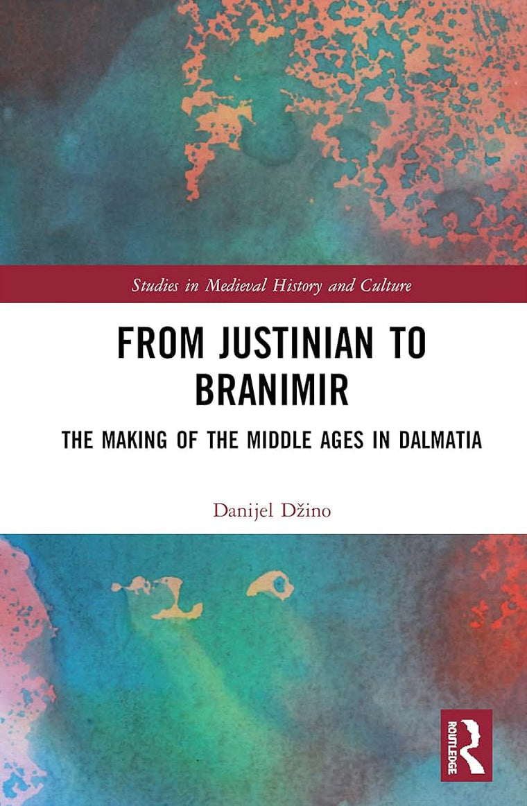 From Justinian to Branimir (Studies in Medieval History and Culture)