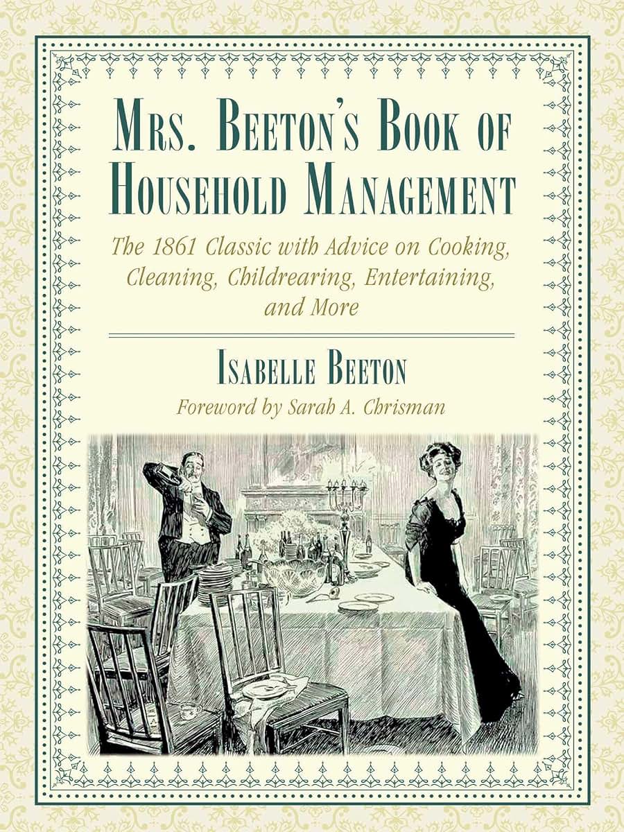 Mrs. Beeton's Book of Household Management: The 1861 Classic with Advice on Cooking, Cleaning, Childrearing, Entertaining, and More