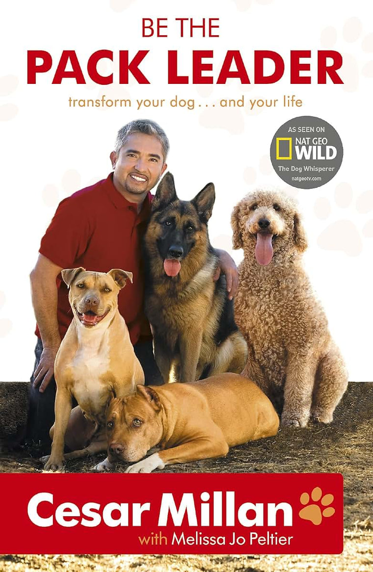 Be the Pack Leader: Use Cesar's Way to Transform Your Dog...and Your Life
