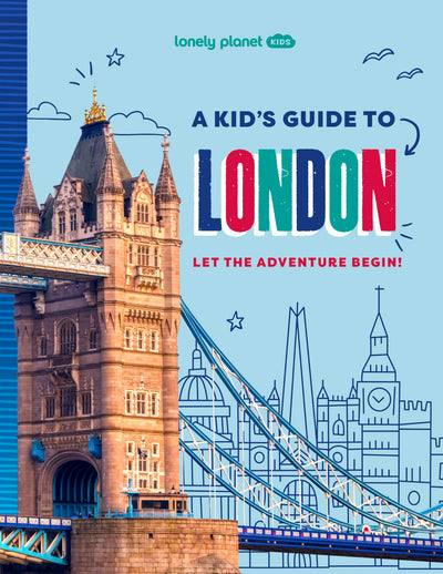 Lonely Planet Kids A Kid's Guide to London: Unlock the Magic of Travel  Discover Secret & Surprising Places  Packed with Amazing Facts, Top Spots & Vibrant Photography