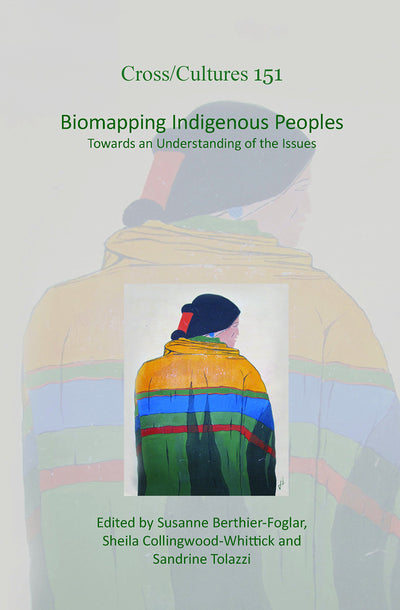 Biomapping Indigenous Peoples: Towards an Understanding of the Issues (Cross/Cultures - Readings in the Post/Colonial Literatures in English, 151)